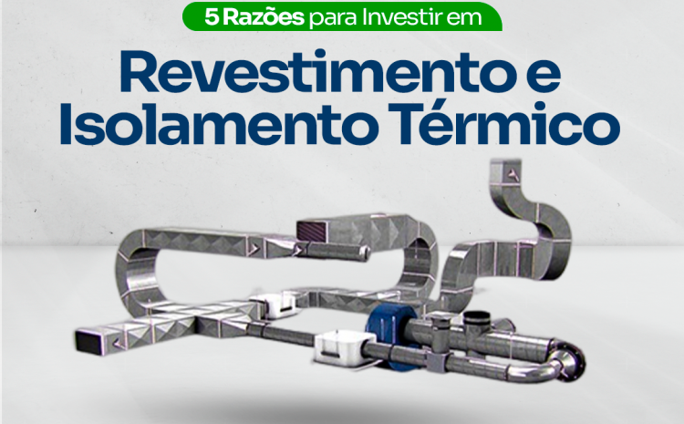  5 Razões para Investir em Revestimento e Isolamento Térmico para Redes de Dutos de Água Gelada