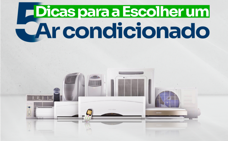  5 Dicas para a Escolha Ideal de um Ar Condicionado!