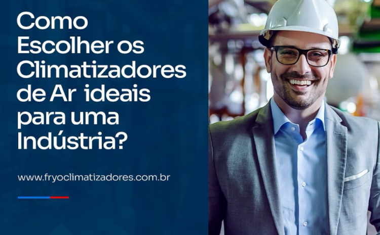  Como Escolher os Climatizadores de Ar Ideais para uma Indústria?