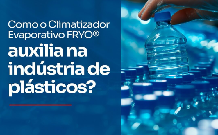  Climatização Evaporativa na Indústria de Plásticos: Solução para Qualidade do Ar, Redução de Calor e Aumento da Produtividade