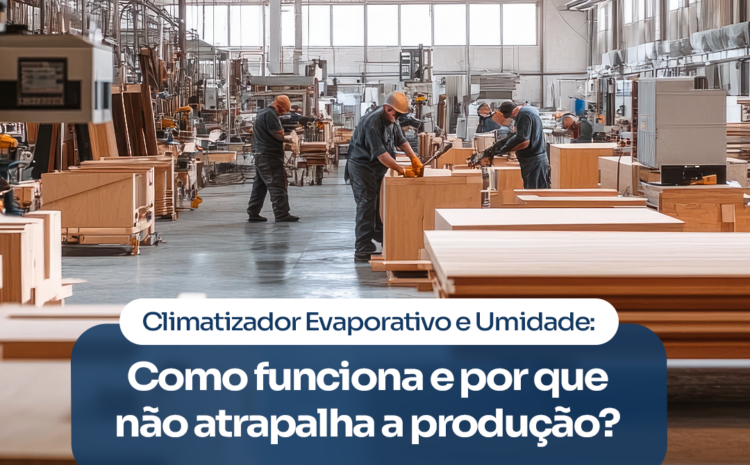  Climatizador Evaporativo e Umidade: Como Funciona e Por Que Não Atrapalha a Produção?